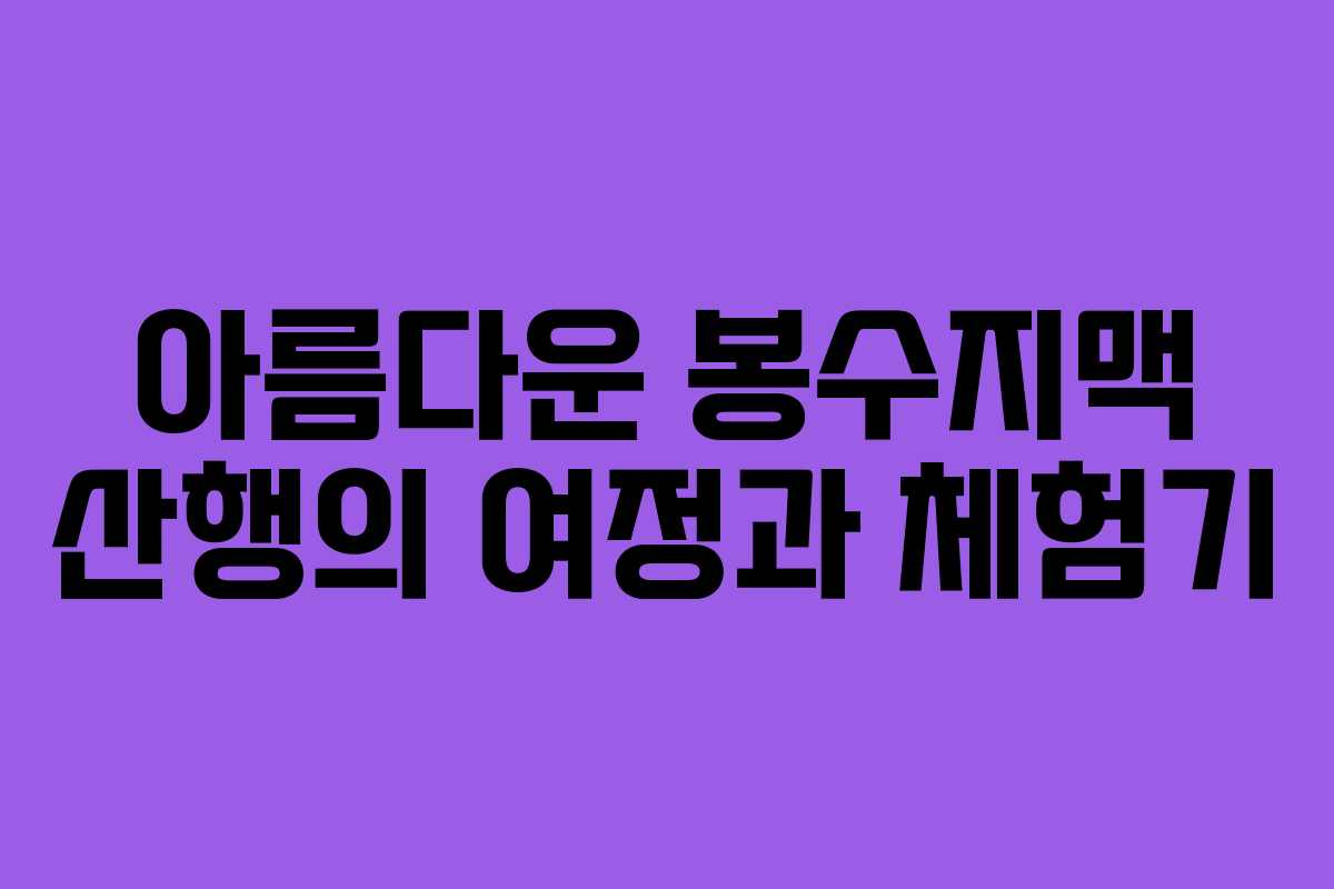 아름다운 봉수지맥 산행의 여정과 체험기