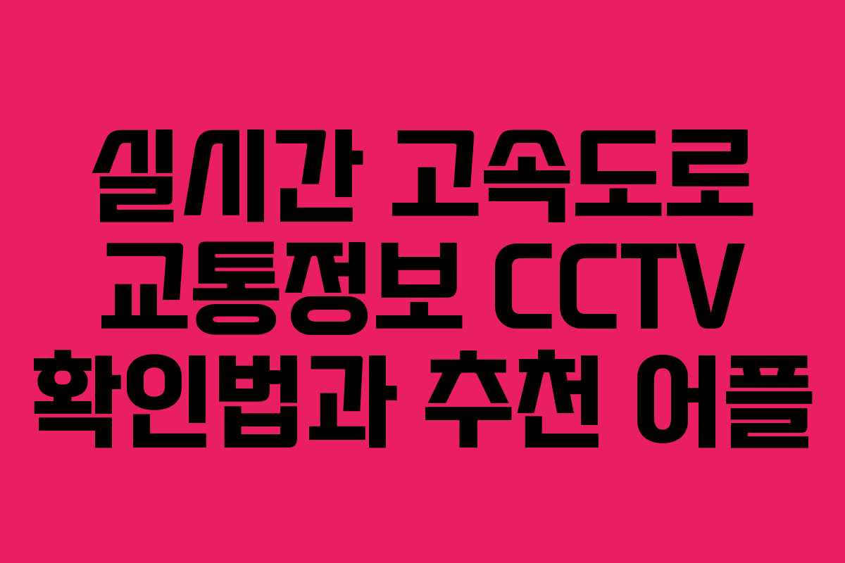실시간 고속도로 교통정보 CCTV 확인법과 추천 어플