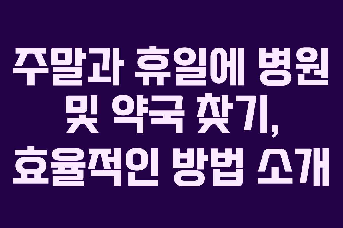 주말과 휴일에 병원 및 약국 찾기, 효율적인 방법 소개