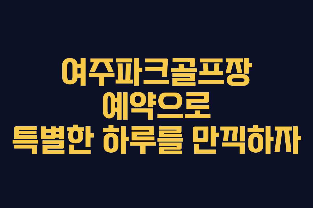 여주파크골프장 예약으로 특별한 하루를 만끽하자