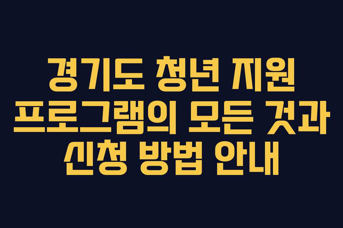 경기도 청년 지원 프로그램의 모든 것과 신청 방법 안내