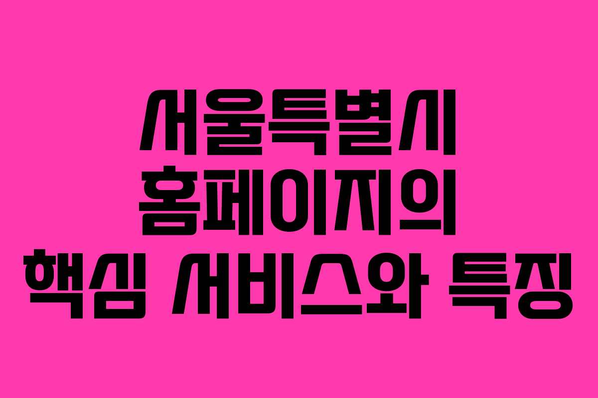 서울특별시 홈페이지의 핵심 서비스와 특징