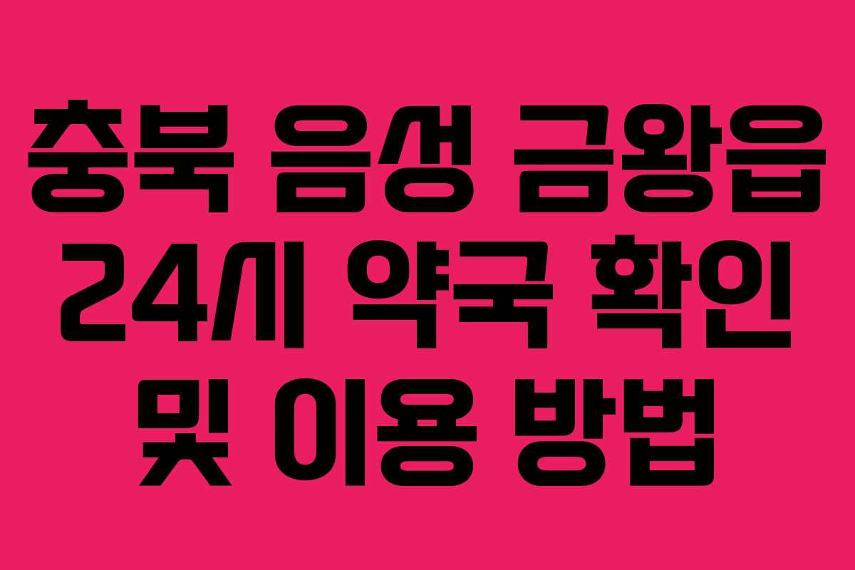 충북 음성 금왕읍 24시 약국 확인 및 이용 방법