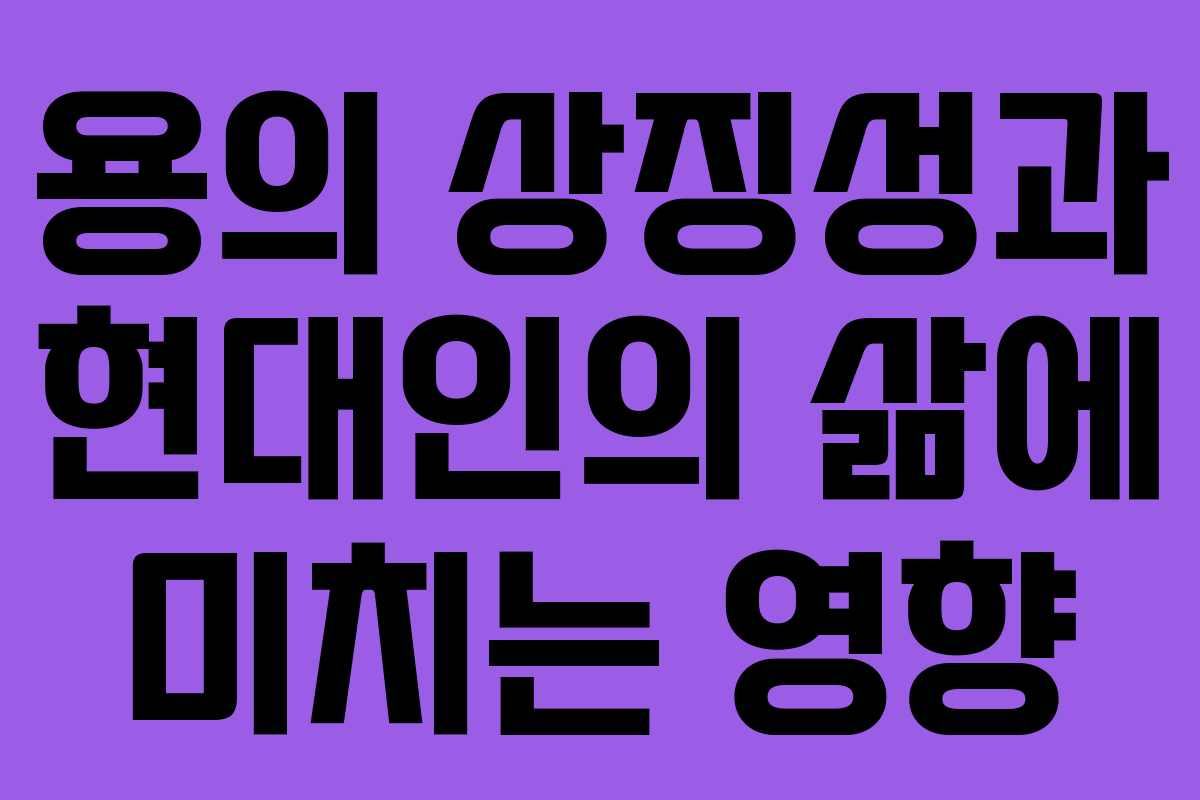 용의 상징성과 현대인의 삶에 미치는 영향