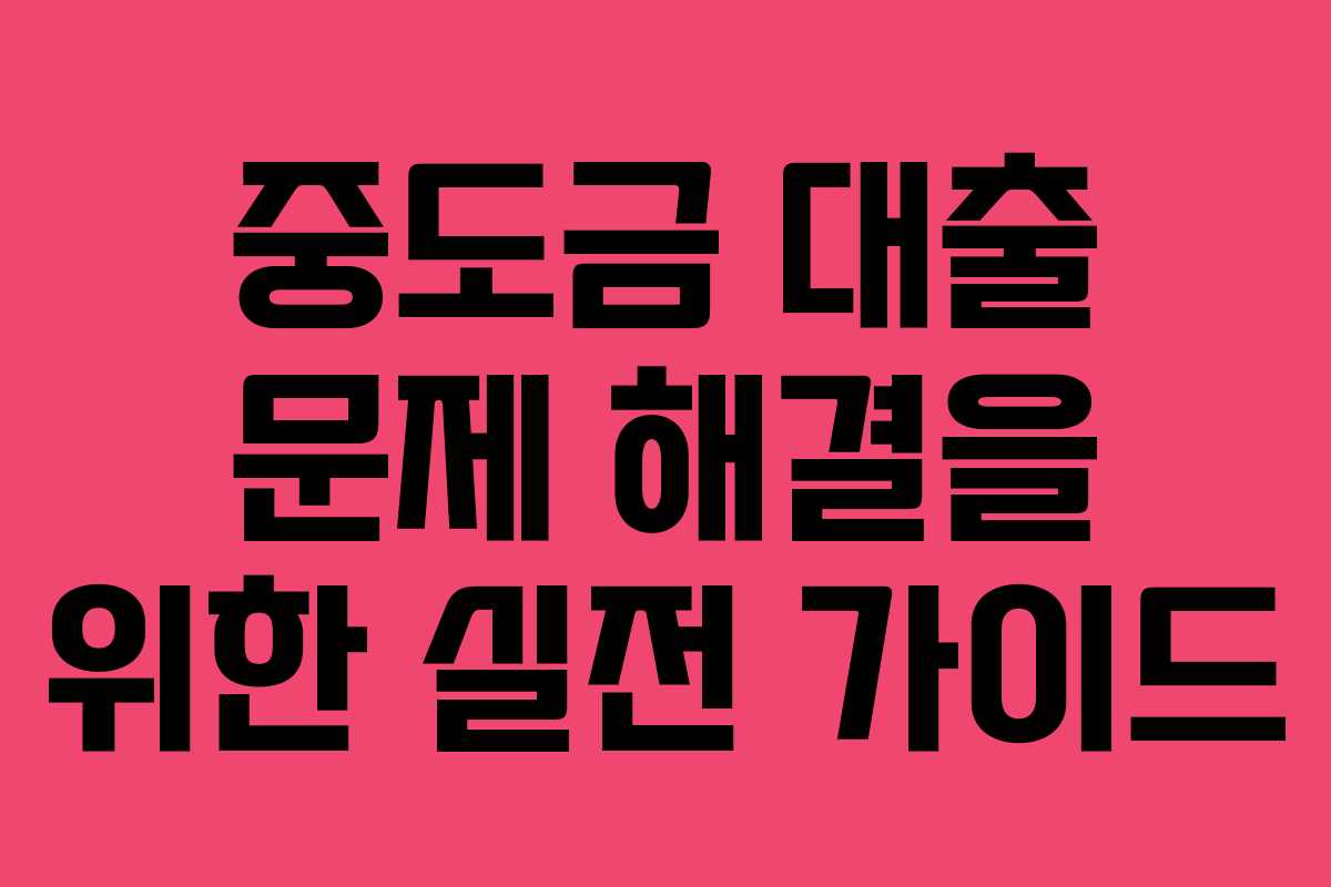 중도금 대출 문제 해결을 위한 실전 가이드