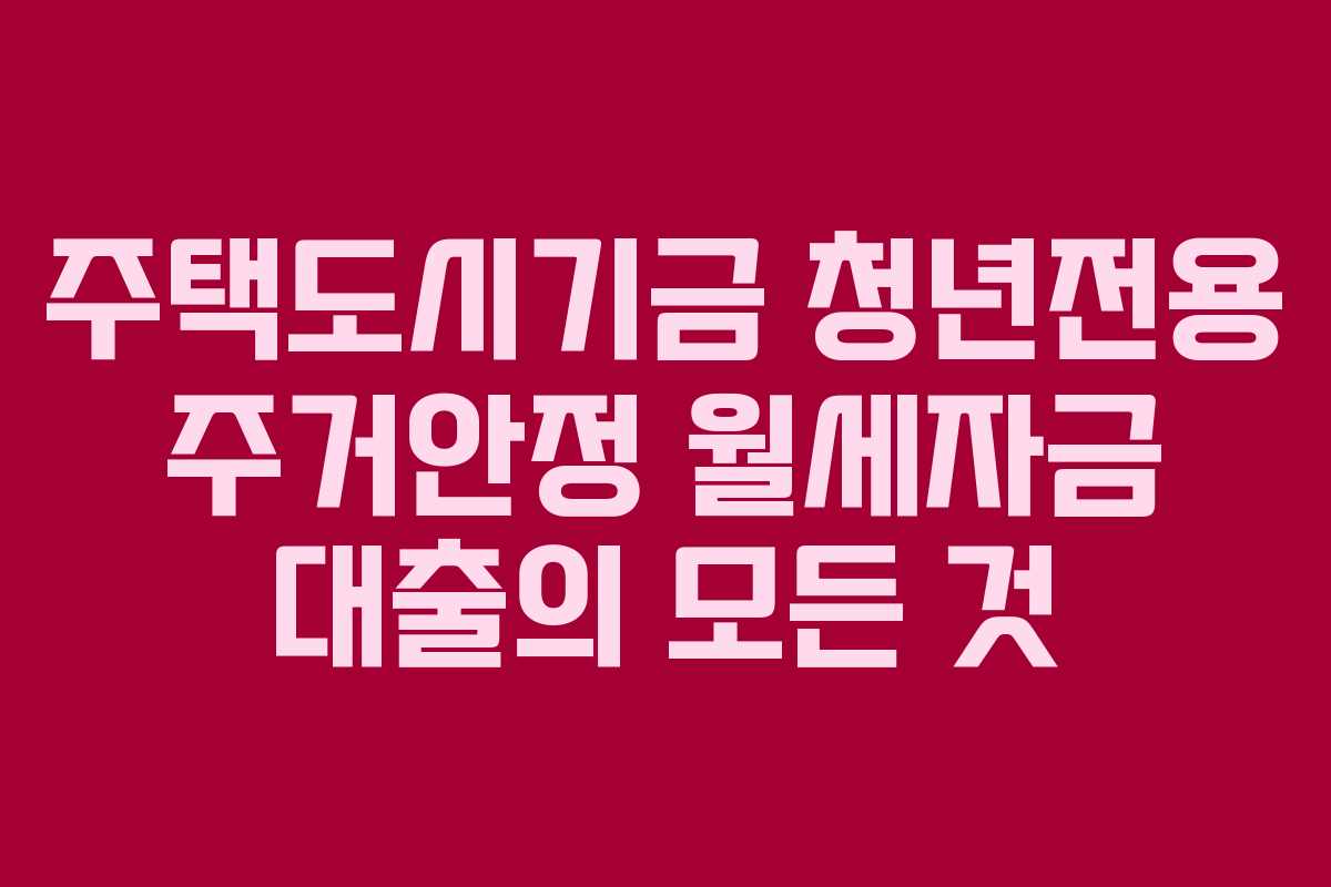 주택도시기금 청년전용 주거안정 월세자금 대출의 모든 것