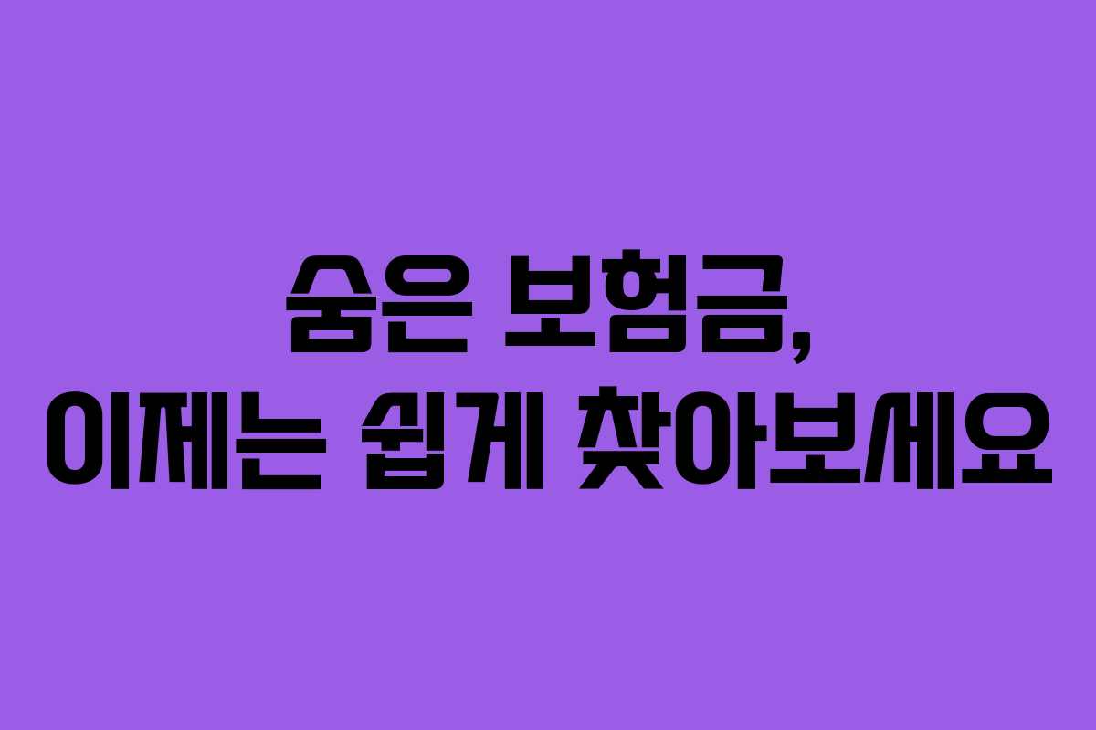 숨은 보험금, 이제는 쉽게 찾아보세요