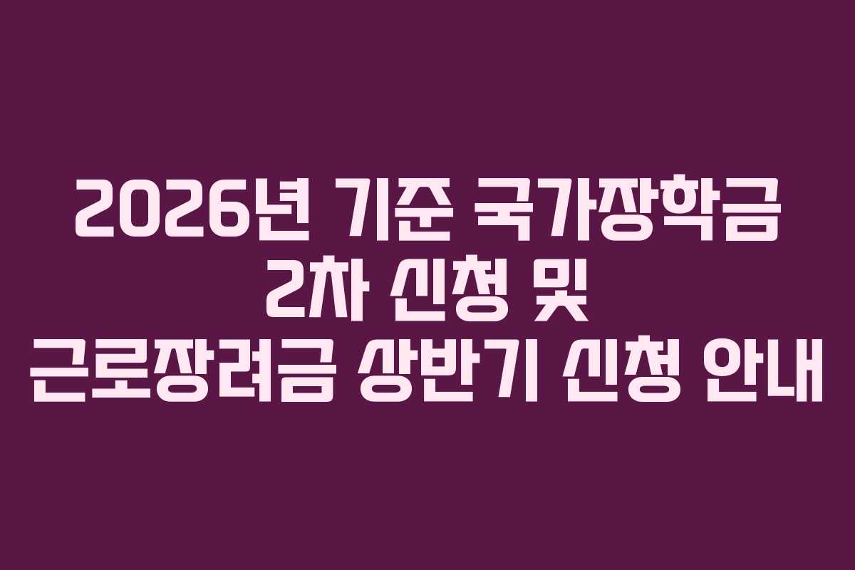 2026년 기준 국가장학금 2차 신청 및 근로장려금 상반기 신청 안내