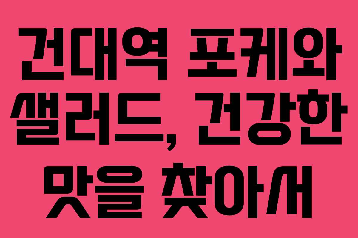 건대역 포케와 샐러드, 건강한 맛을 찾아서