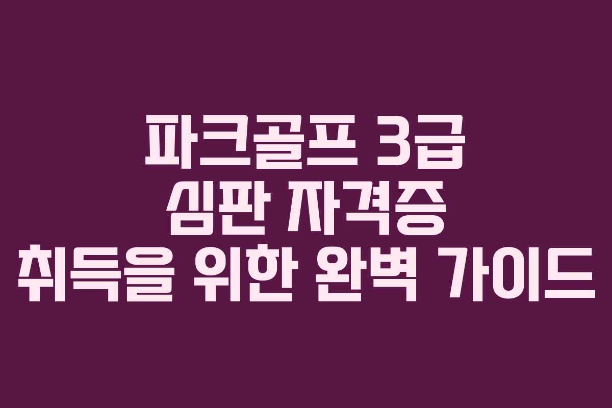 파크골프 3급 심판 자격증 취득을 위한 완벽 가이드