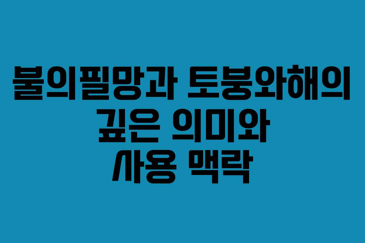 불의필망과 토붕와해의 깊은 의미와 사용 맥락