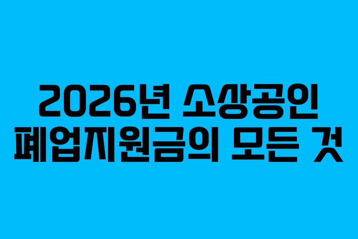 2026년 소상공인 폐업지원금의 모든 것