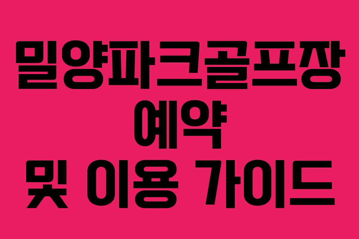 밀양파크골프장 예약 및 이용 가이드