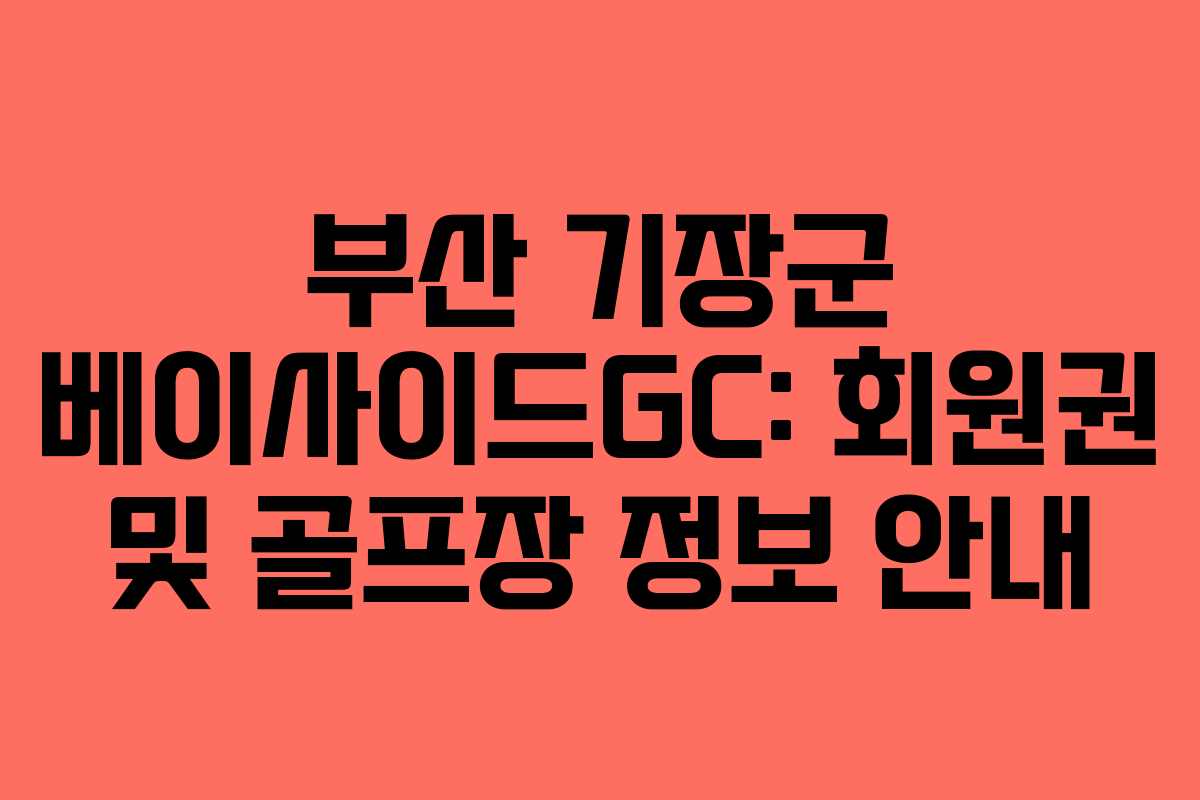 부산 기장군 베이사이드GC: 회원권 및 골프장 정보 안내