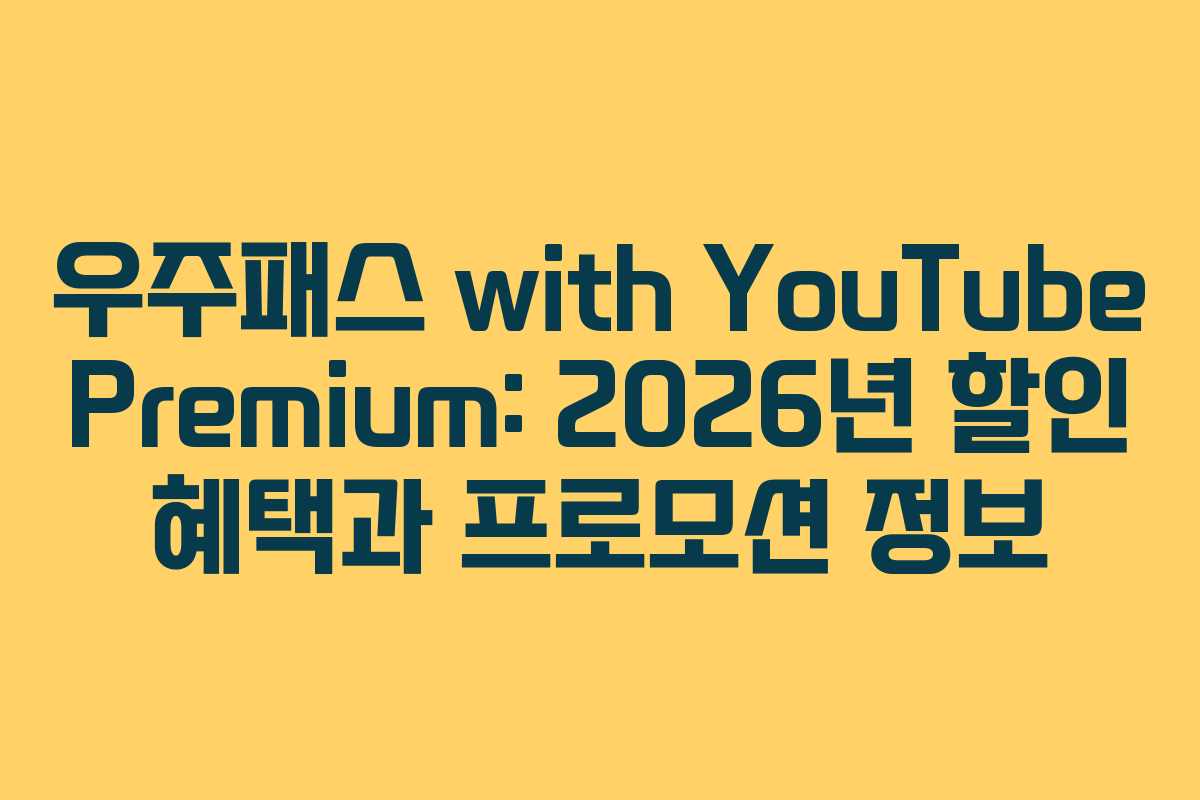 우주패스 with YouTube Premium: 2026년 할인 혜택과 프로모션 정보