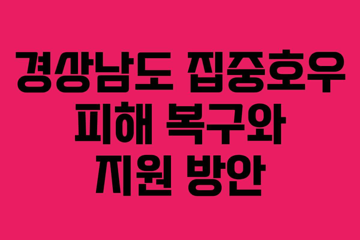 경상남도 집중호우 피해 복구와 지원 방안