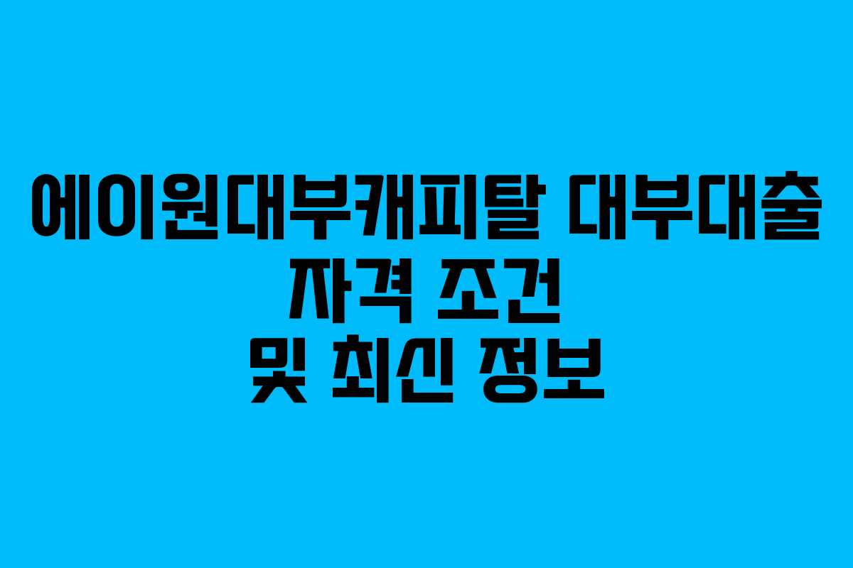 에이원대부캐피탈 대부대출 자격 조건 및 최신 정보