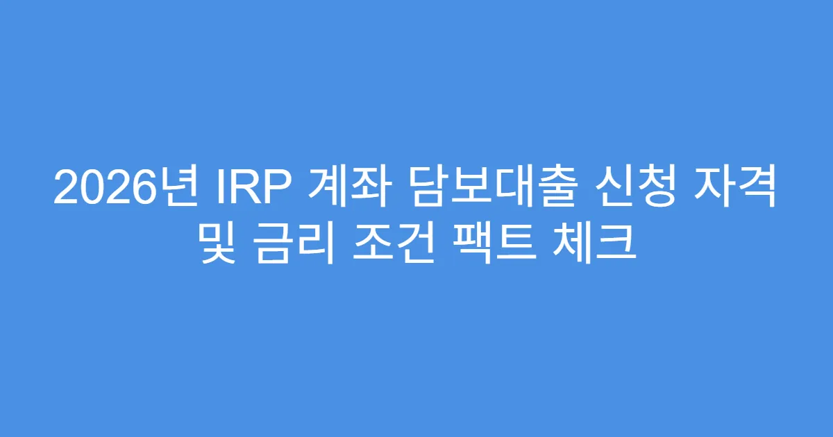 2026년 IRP 계좌 담보대출 신청 자격 및 금리 조건 팩트 체크
