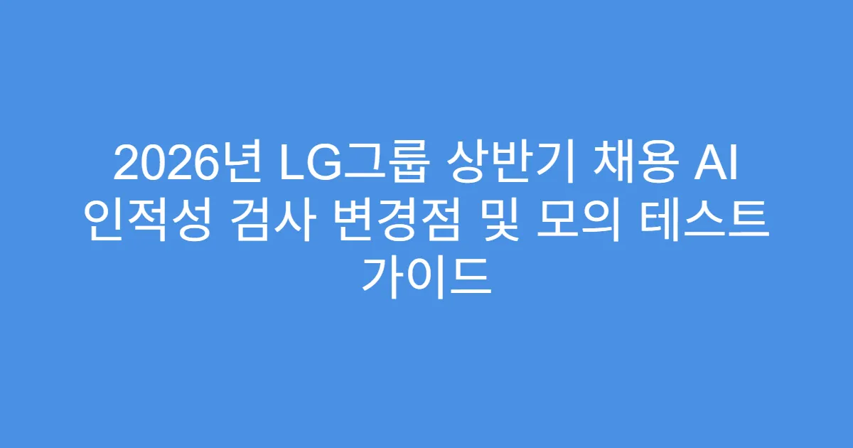 2026년 LG그룹 상반기 채용 AI 인적성 검사 변경점 및 모의 테스트 가이드