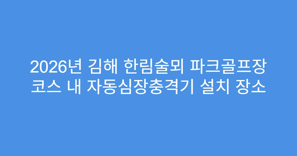 2026년 김해 한림술뫼 파크골프장 코스 내 자동심장충격기 설치 장소