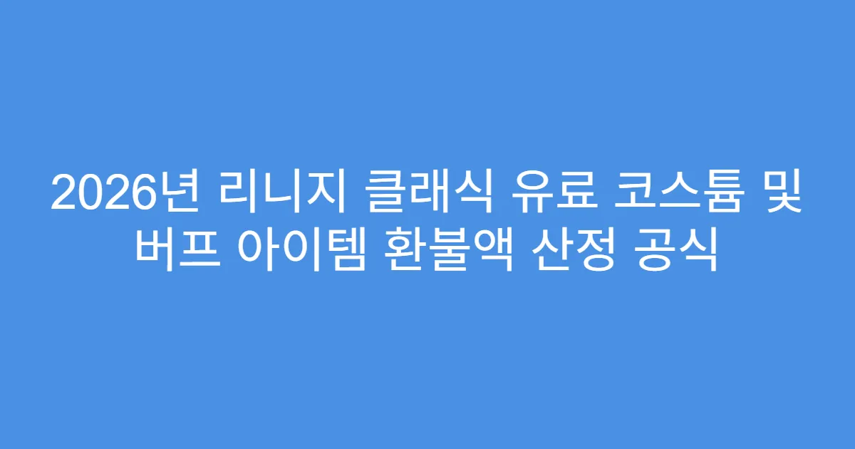 2026년 리니지 클래식 유료 코스튬 및 버프 아이템 환불액 산정 공식