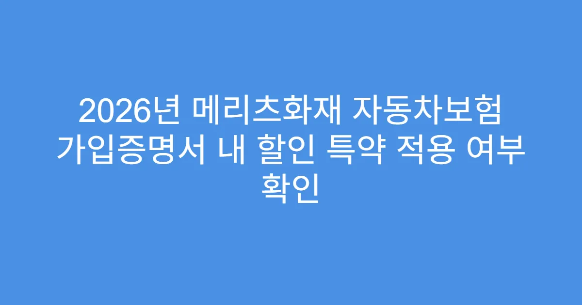 2026년 메리츠화재 자동차보험 가입증명서 내 할인 특약 적용 여부 확인
