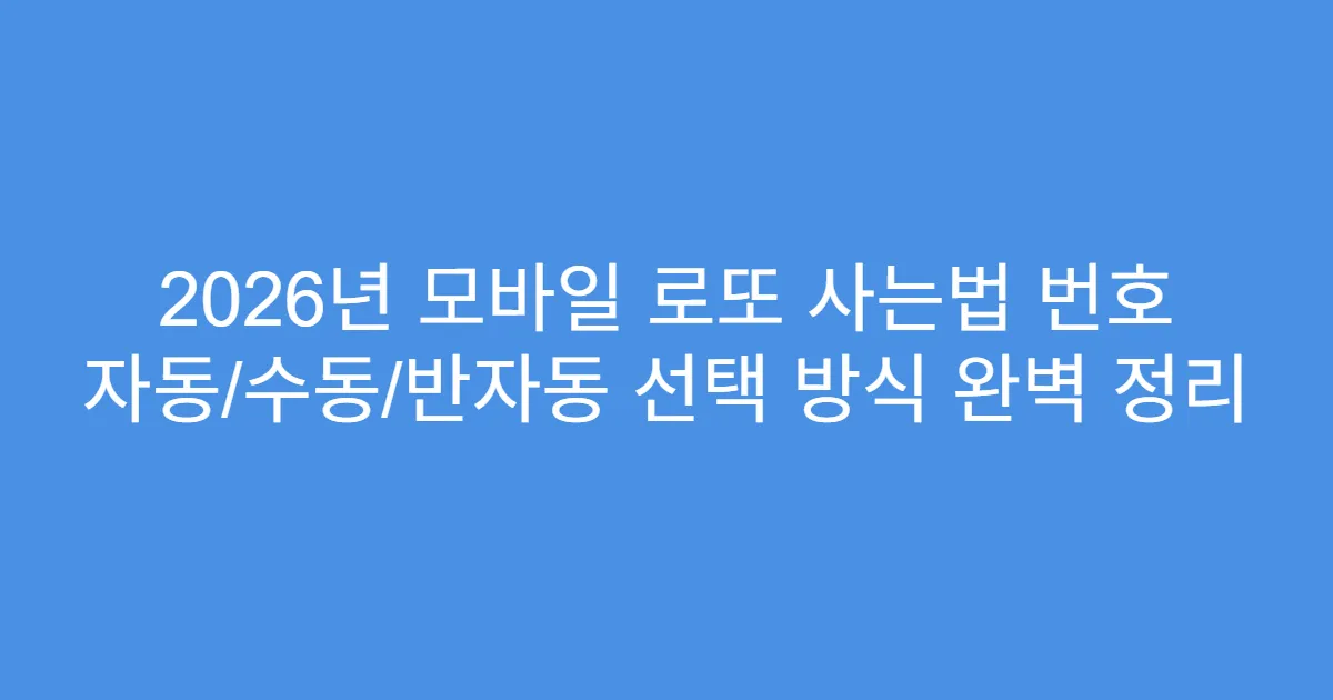 2026년 모바일 로또 사는법 번호 자동/수동/반자동 선택 방식 완벽 정리