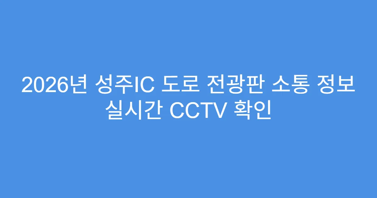 2026년 성주IC 도로 전광판 소통 정보 실시간 CCTV 확인