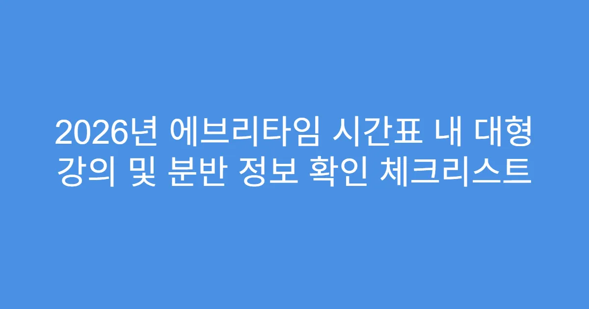 2026년 에브리타임 시간표 내 대형 강의 및 분반 정보 확인 체크리스트