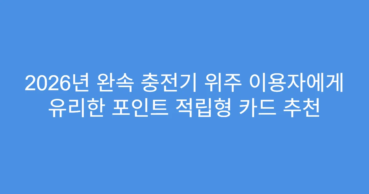 2026년 완속 충전기 위주 이용자에게 유리한 포인트 적립형 카드 추천