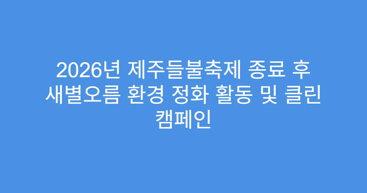 2026년 제주들불축제 종료 후 새별오름 환경 정화 활동 및 클린 캠페인