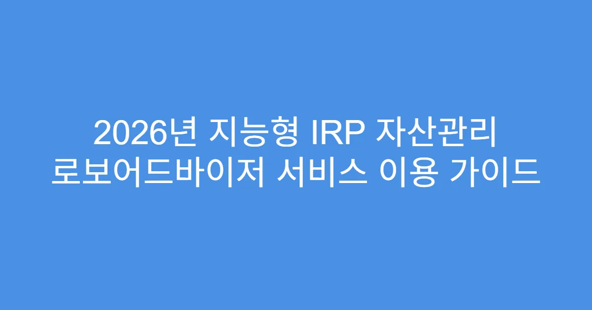 2026년 지능형 IRP 자산관리 로보어드바이저 서비스 이용 가이드