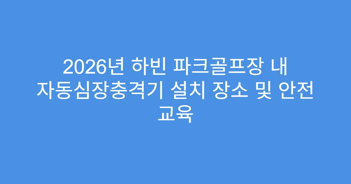 2026년 하빈 파크골프장 내 자동심장충격기 설치 장소 및 안전 교육