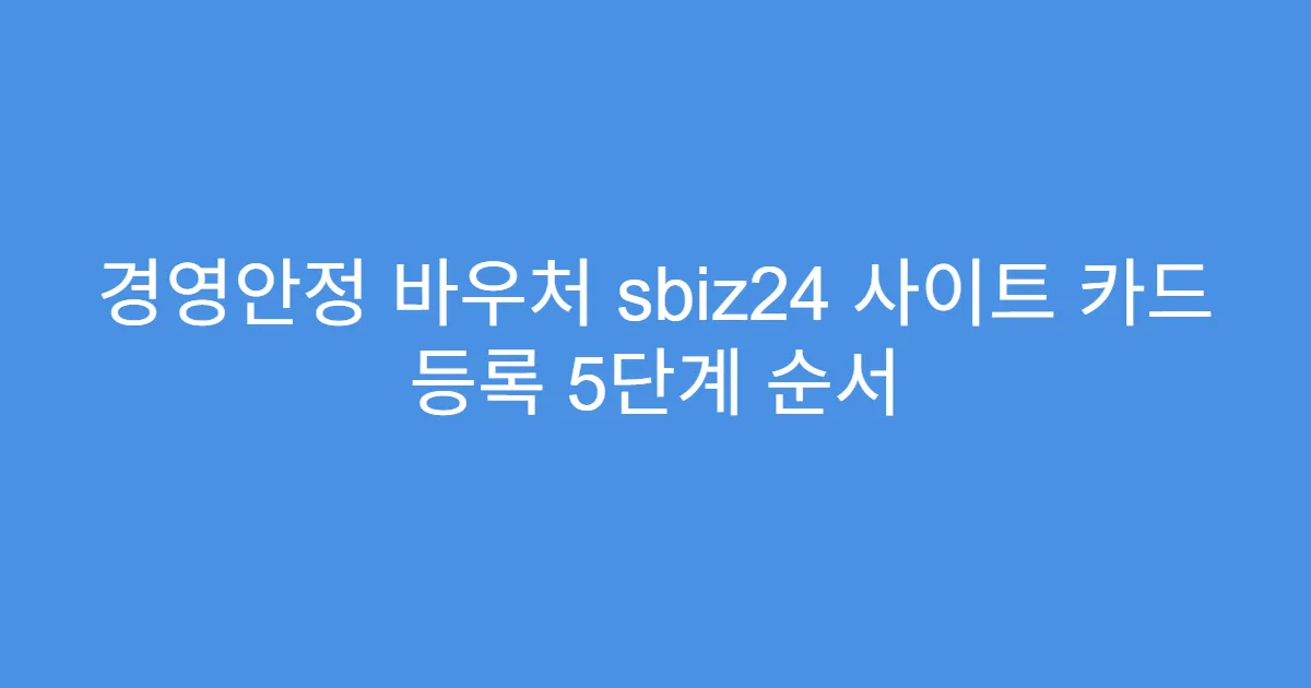 경영안정 바우처 sbiz24 사이트 카드 등록 5단계 순서