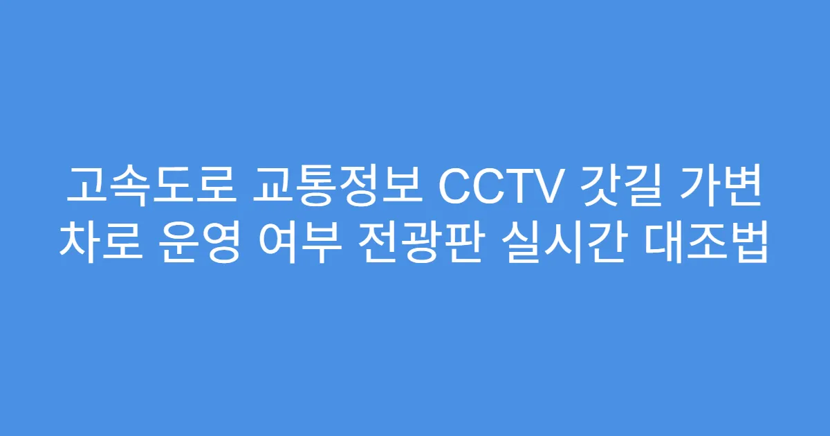 고속도로 교통정보 CCTV 갓길 가변 차로 운영 여부 전광판 실시간 대조법