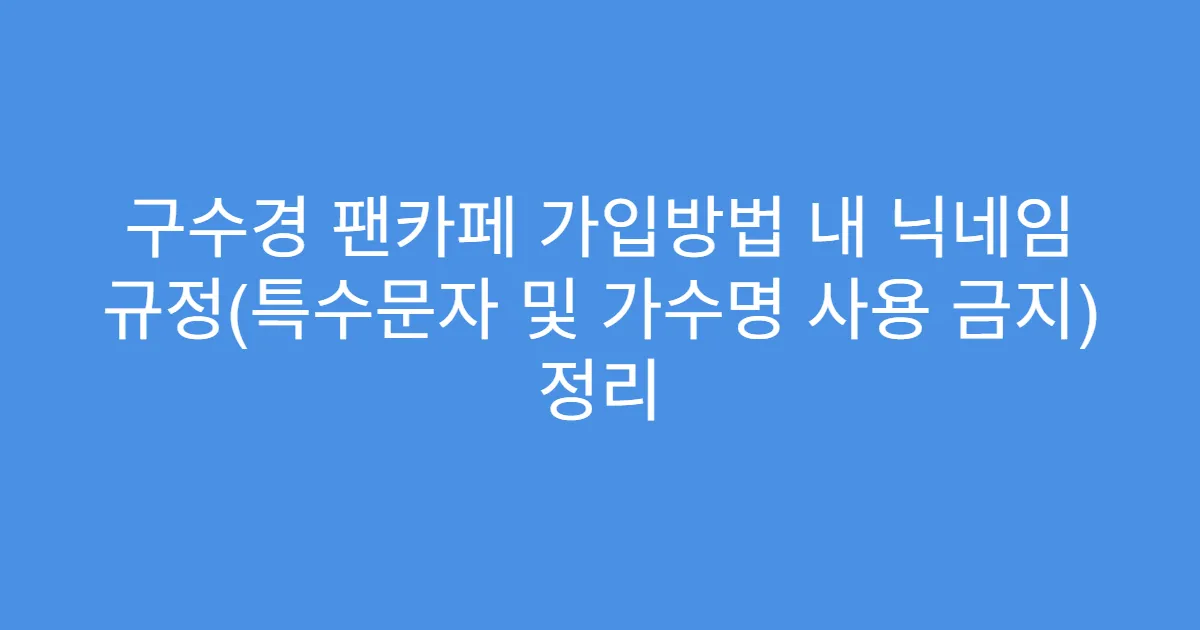 구수경 팬카페 가입방법 내 닉네임 규정(특수문자 및 가수명 사용 금지) 정리