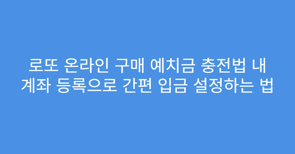 로또 온라인 구매 예치금 충전법 내 계좌 등록으로 간편 입금 설정하는 법