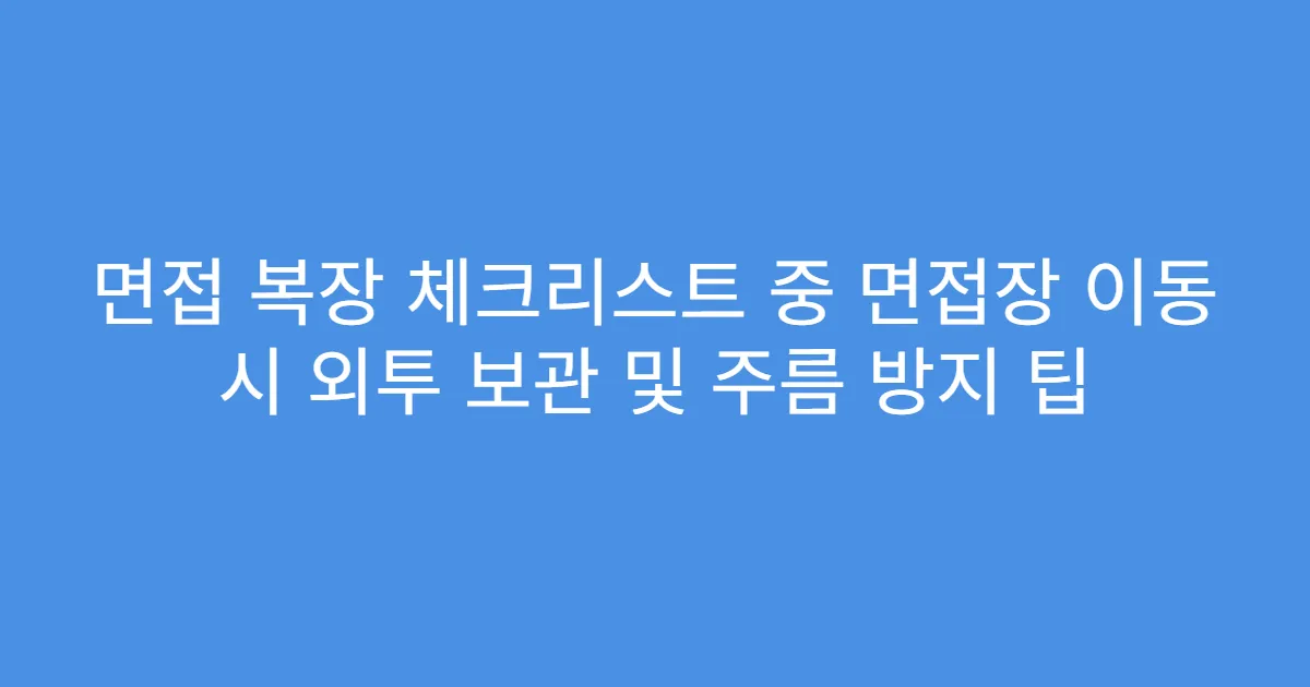 면접 복장 체크리스트 중 면접장 이동 시 외투 보관 및 주름 방지 팁
