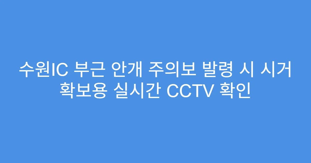 수원IC 부근 안개 주의보 발령 시 시거 확보용 실시간 CCTV 확인
