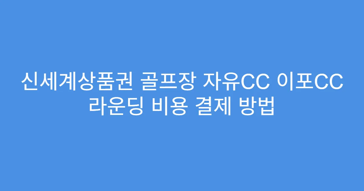 신세계상품권 골프장 자유CC 이포CC 라운딩 비용 결제 방법