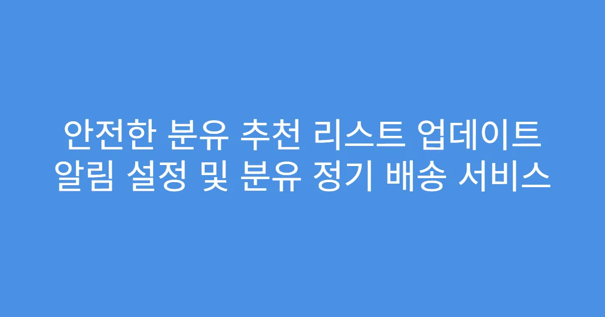 안전한 분유 추천 리스트 업데이트 알림 설정 및 분유 정기 배송 서비스