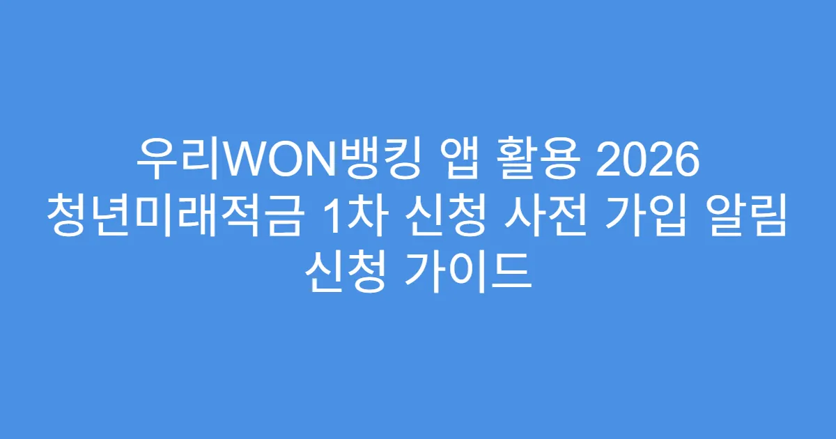 우리WON뱅킹 앱 활용 2026 청년미래적금 1차 신청 사전 가입 알림 신청 가이드