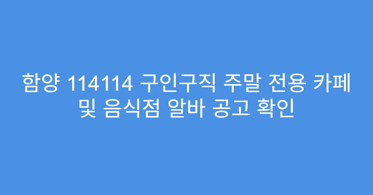 함양 114114 구인구직 주말 전용 카페 및 음식점 알바 공고 확인