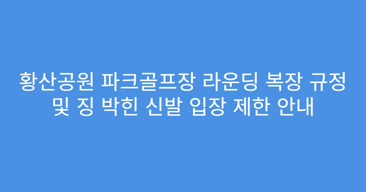 황산공원 파크골프장 라운딩 복장 규정 및 징 박힌 신발 입장 제한 안내