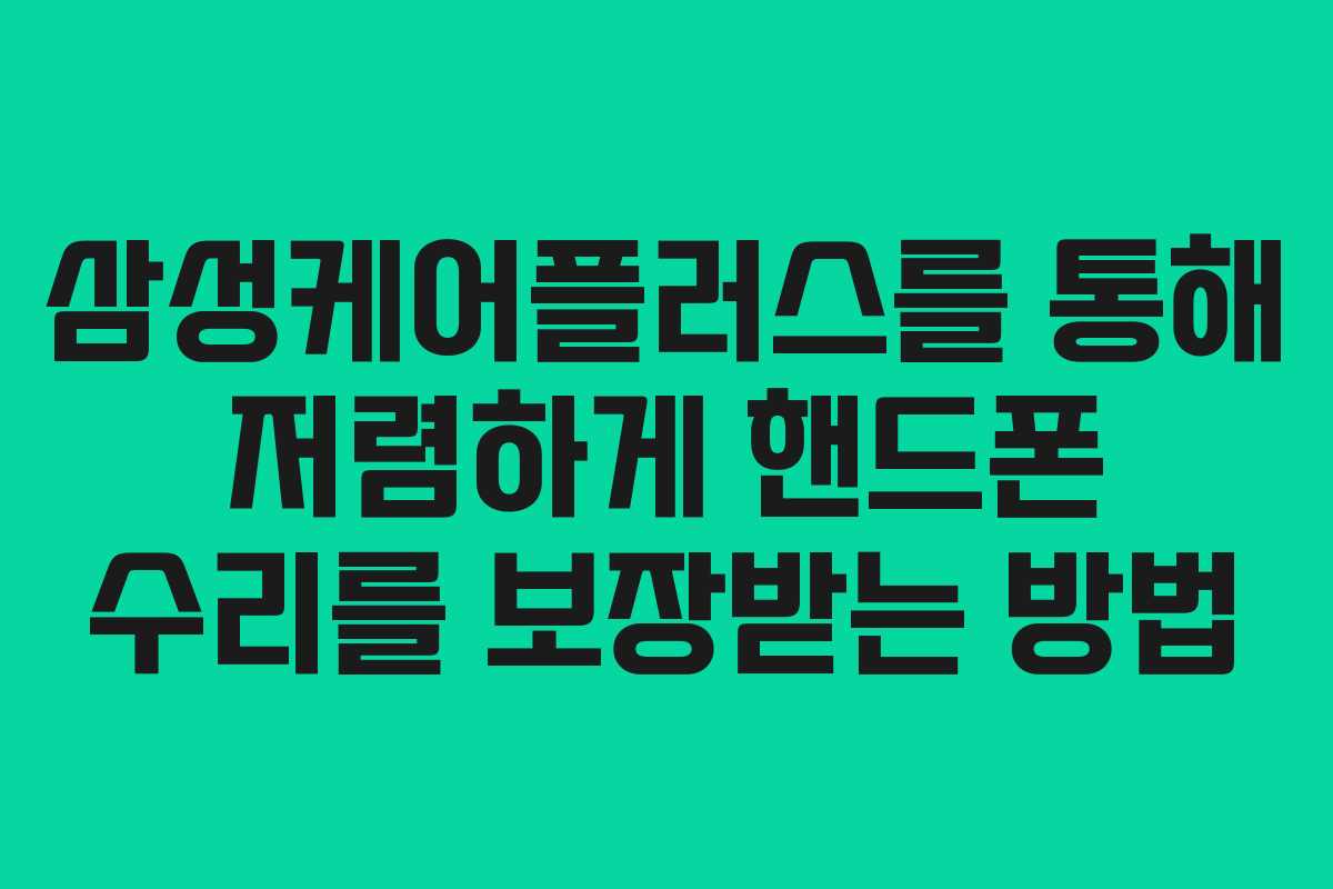 삼성케어플러스를 통해 저렴하게 핸드폰 수리를 보장받는 방법