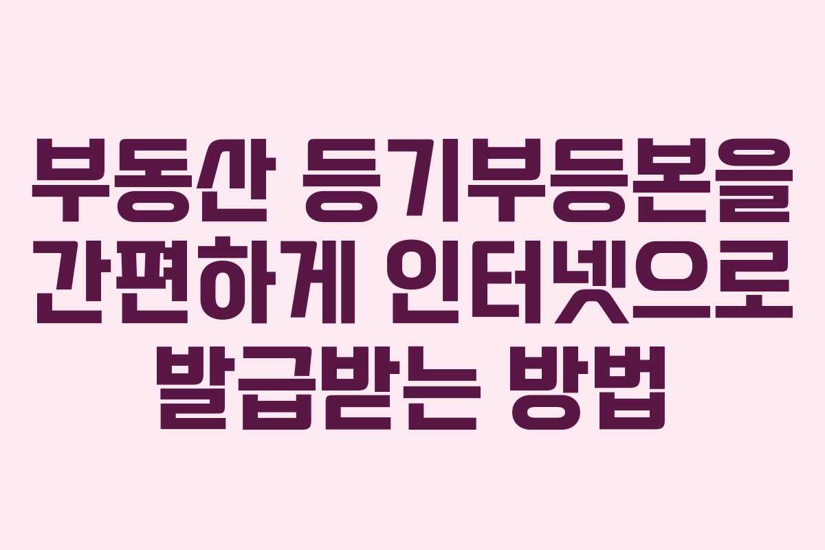 부동산 등기부등본을 간편하게 인터넷으로 발급받는 방법