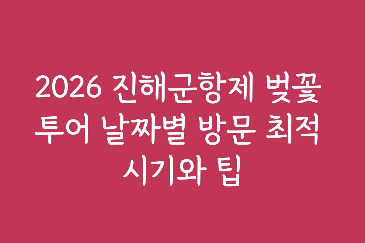 2026 진해군항제 벚꽃 투어 날짜별 방문 최적 시기와 팁