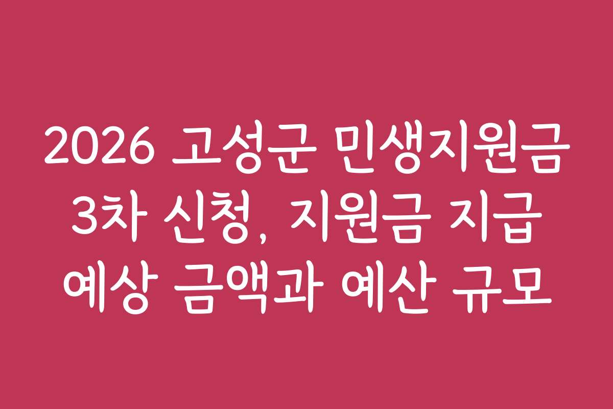2026 고성군 민생지원금 3차 신청, 지원금 지급 예상 금액과 예산 규모