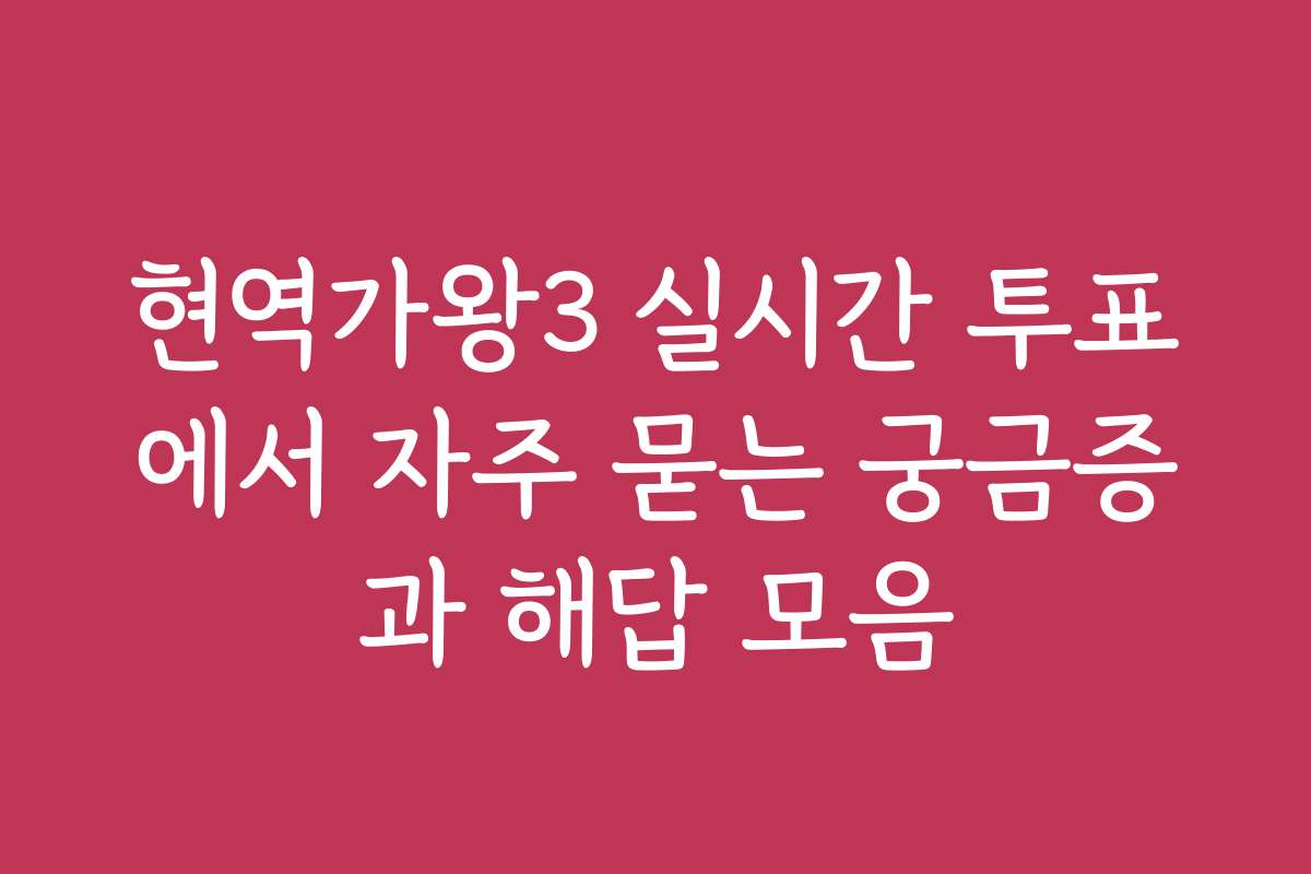 현역가왕3 실시간 투표에서 자주 묻는 궁금증과 해답 모음