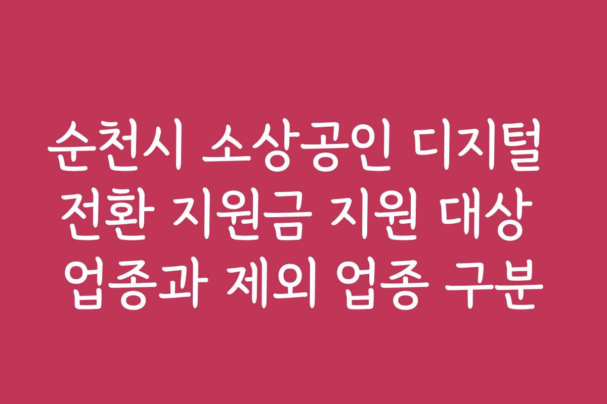 순천시 소상공인 디지털 전환 지원금 지원 대상 업종과 제외 업종 구분